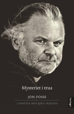Mysteriet i trua - ein samtale mellom Jon Fosse og Eskil Skjeldal