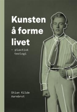 Kunsten å forme livet - Plastisk teologi. UTGÅTT!