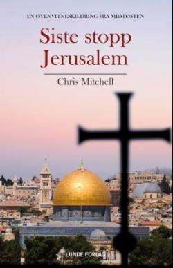 Siste stopp Jerusalem - en øyenvitneskildring fra Mitdøsten