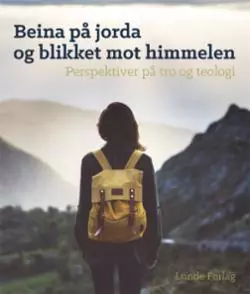 Beina på jorda og blikket mot himmelen - perspektiver på tro og telologi. Utsolgt fra forlaget!