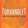 Forvandlet - Vår nye identitet i Gud. RESTLAGER!