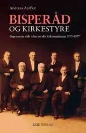 Bisperåd og kirkestyre - Bispemøtets rolle i den norske kirkestrukturen 1917-1977. Utsolgt fra forla