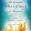 Old Testament Theology for Christians - From Ancient Context to Enduring Belief