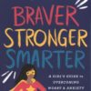 Braver, Stronger, Smarter - A Girl's Guide to Overcoming Worry and Anxiety