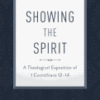 Showing the Spirit - A Theological Exposition of 1 Corinthians 12-14 (Repackaged)