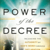 The Power of the Decree - Releasing the Authority of God's Word Through Declaration