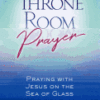 Throne Room Prayer - Praying with Jesus on the Sea of Glass