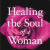 Healing the Soul of a Woman: How to Overcome Your Emotional Wounds