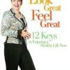 Look Great, Feel Great: 12 Keys to Enjoying a Healthy Life Now