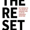 The Reset: Returning to the Heart of Worship and a Life of Undivided Devotion