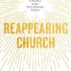 Reappearing Church - The Hope for Renewal in the Rise of Our Post-Christian Culture