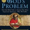 God's Problem - How the Bible Fails to Answer Our Most Important Question--Why We Suffer