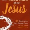 Talking with Your Kids about Jesus - 30 Conversations Every Christian Parent Must Have