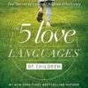 The 5 Love Languages of Children - The Secret to Loving Children Effectively