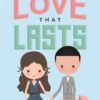 Love That Lasts - How We Discovered God's Better Way for Love, Dating, Marriage, and Sex