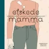 Elskede mamma - 15 mødre om det magiske & brutale mammalivet. Utsolgt fra forlaget!