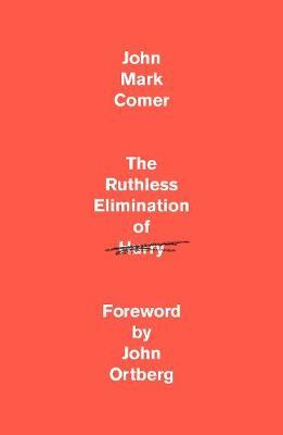 The Ruthless Elimination of Hurry - How to Stay Emotionally Healthy and Spiritually Alive in the Cha