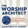 The Worship Architect: A Blueprint for Designing Culturally Relevant and Biblically Faithful Service