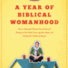 A Year of Biblical Womanhood: How a Liberated Woman Found Herself Sitting on Her Roof, Covering Her