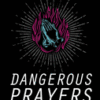 Dangerous Prayers: Because Following Jesus Was Never Meant to Be Safe