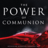 The Power of Communion: Accessing Miracles Through the Body and Blood of Jesus