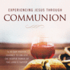 Experiencing Jesus Through Communion: A 40-Day Prayer Journey to Unlock the Deeper Power of the Lord