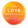 The Love Awakening: Living Immersed in the Supernatural Love of God