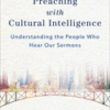 Preaching with Cultural Intelligence: Understanding the People Who Hear Our Sermons