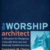 The Worship Architect: A Blueprint for Designing Culturally Relevant and Biblically Faithful Service