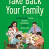 Take Back Your Family: From the Tyrants of Burnout, Busyness, Individualism, and the Nuclear Ideal