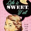 Life Is Sweet, Y'All: Wit and Wisdom with a Side of Sass