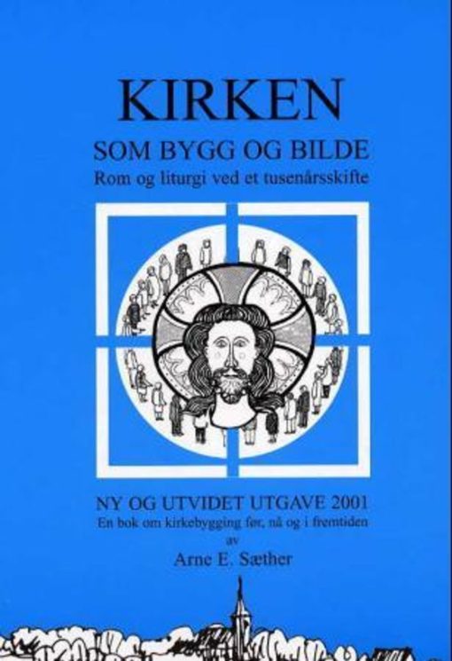 Kirken som bygg og bilde - Rom og liturgi ved et tusenårsskifte. En bok om kirkebygging før, nå og i