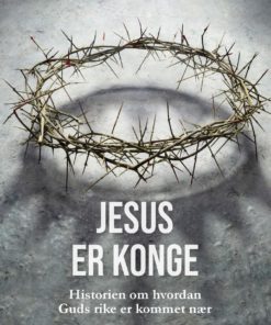 Jesus er konge - Historien om hvordan Guds rike er kommet nær