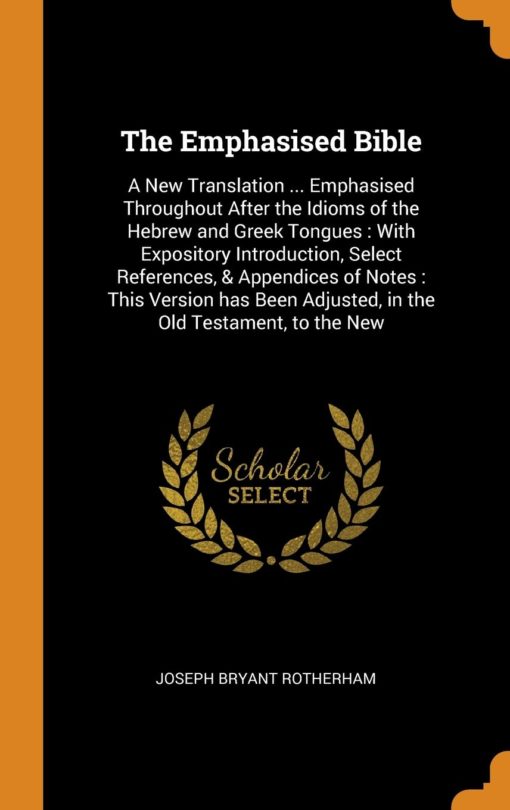 The Emphasised Bible: A New Translation ... Emphasised Throughout After the Idioms of the Hebrew and