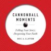 Cannonball Moments - Telling Your Story, Deepening Your Faith