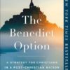 Benedict Option - A Strategy for Christians in a Post-Christian Nation