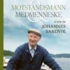 Motstandsmann og medmenneske - Ei bok om Johannes Sandvik. Utsolgt fra forlaget!
