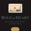 Wild at Heart Revised and Updated : Discovering the Secret of a Man's Soul