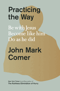Practicing the Way - Be with Jesus - Become Like Him - Do as He Did