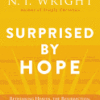 Surprised by Hope - Rethinking Heaven, the Resurrection, and the Mission of the Church