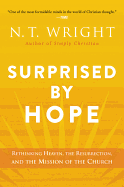 Surprised by Hope - Rethinking Heaven, the Resurrection, and the Mission of the Church