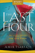 The Last Hour Study Guide - An Israeli Insider Looks at the End Times
