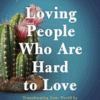 Loving People Who Are Hard to Love Study Guide - Transforming Your World by Learning to Love Uncondi