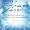 To Heaven and Back - A Doctor's Extraordinary Account of Her Death, Heaven, Angels, and Life Again: