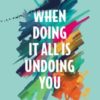 When Doing It All Is Undoing You - Meeting God in Your Unmet Expectations