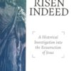 Risen Indeed - A Historical Investigation Into the Resurrection of Jesus