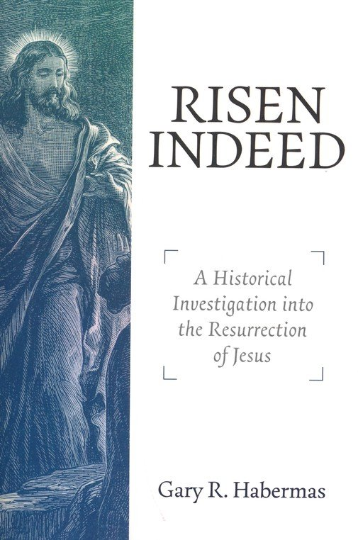 Risen Indeed - A Historical Investigation Into the Resurrection of Jesus