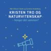 Kristen tro og naturvitenskap - henger det sammen?