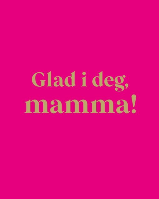 Glad i deg, mamma!