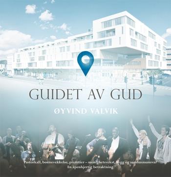 Guidet av Gud pastorkall, bønnevekkelse, profetier - menighetsvekst, bygg og samfunnsansvar en åpenh